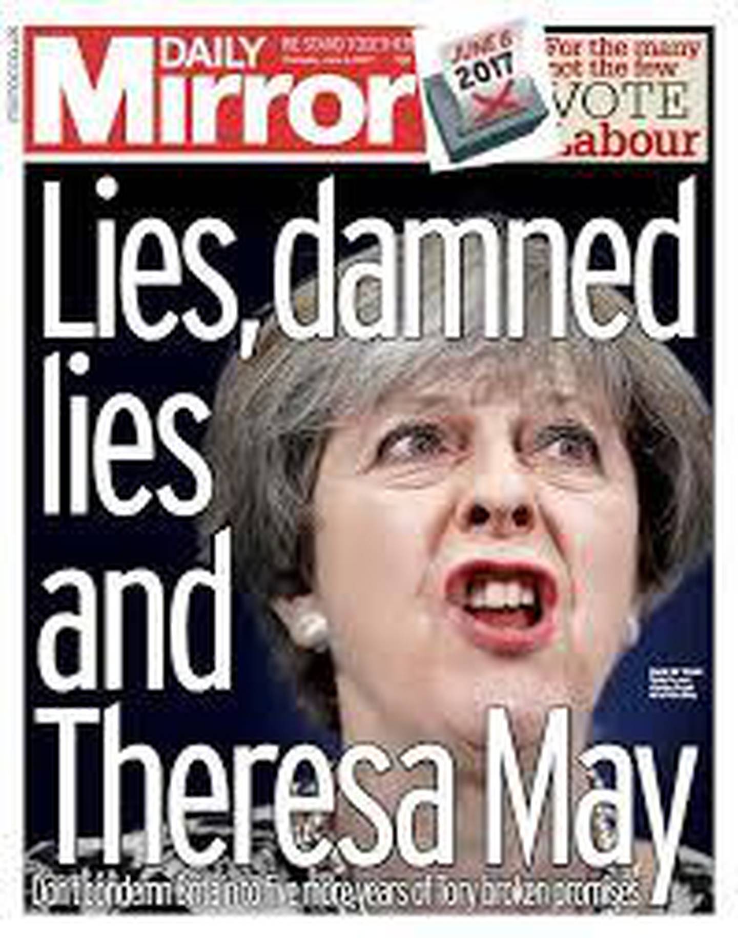 2017: Daily Mirror støtter Labour og fylte forsiden på valgdagen med et lite flatterende bilde av Theresa May: «Løgn, forbannet løgn, og Theresa May».
